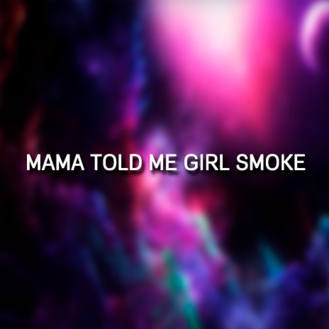 Mama Told Me Girl Smoke | Boomplay Music