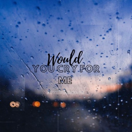 Would You Cry For Me | Boomplay Music