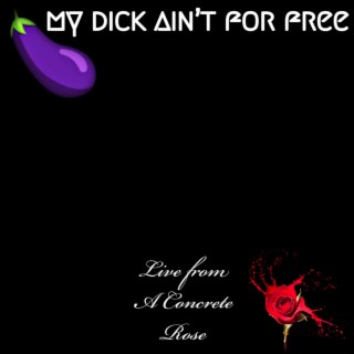 My Dick Ain't For Free (Live From A Concrete Rose)