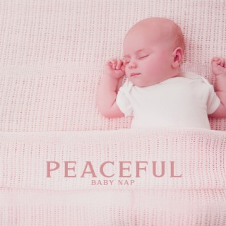 Peaceful Baby Nap: Bedtime Peacefulness, Baby Relaxation Music, Soothing Lullabies for Calmness