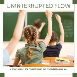 Uninterrupted Flow: A Sonic Journey for Complete Focus and Concentration for Kids