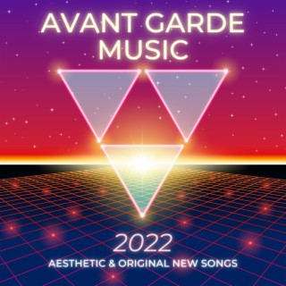 Avant Garde Music 2022: Aesthetic & Original New Songs