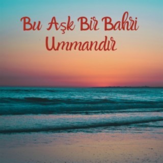 Bu Aşk Bir Bahri Ummandır