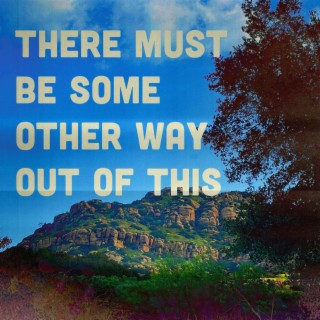 There Must Be Some Other Way Out Of This lyrics | Boomplay Music