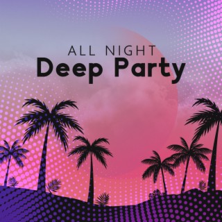 All Night Deep Party: Chill House Lounge Tripical Vibes