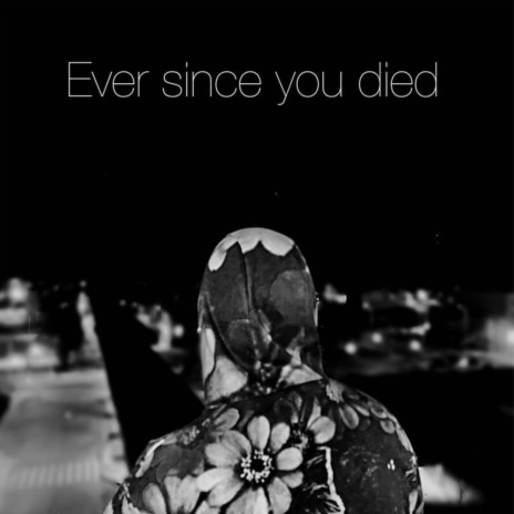 Ever since you died | Boomplay Music