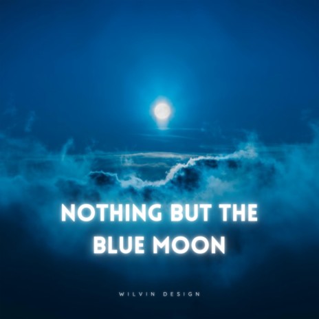 Nothing But the Blue Moon | Boomplay Music