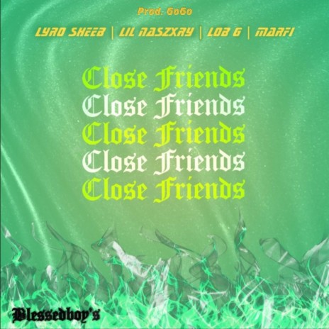 Close Friends ft. Lyro Sheeb, Lil Naszxry, LOB G, Marfi & Prod. GoGo | Boomplay Music