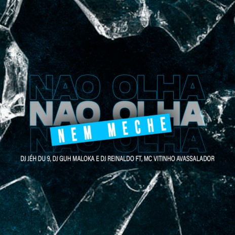 Não Olha Nem Meche ft. Dj Jéh du 9, Dj Reinaldo & DJ Guh Maloka | Boomplay Music