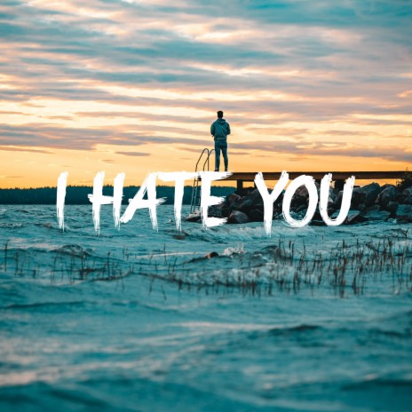 I Hate You | Boomplay Music