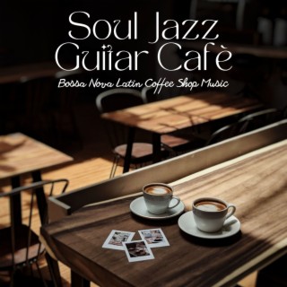 Soul Jazz Guitar Cafè: Bossa Nova Latin Coffee Shop Music