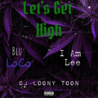 Let's Get High (feat. DJ Loony Toon & I Am Lee)