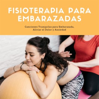 Fisioterapia para Embarazadas: Canciones Tranquilas para Embarazada, Aliviar el Dolor y Ansiedad