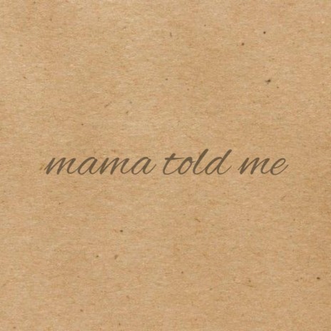 mama told me | Boomplay Music