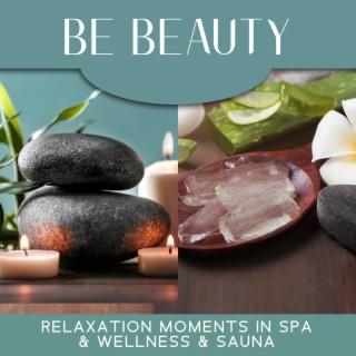 Be Beauty: Relaxation Moments in Spa & Wellness & Sauna, Over 6 Hours of Spa Music for Beautiful Body, Revitalize & New Energy