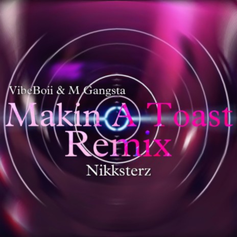 Makin A Toast (Nikksterz Remix) ft. VibeBoii & M Gangsta | Boomplay Music