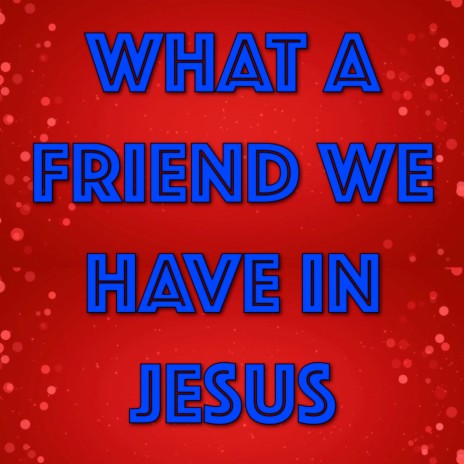 What a Friend We Have in Jesus | Boomplay Music