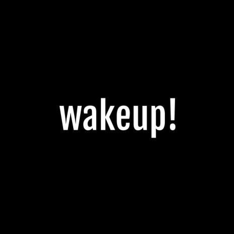 wakeup!