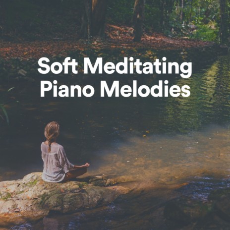 Soft Meditating Piano Melodies, Pt. 7 | Boomplay Music