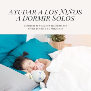 Ayudar a los Niños a Dormir Solos: Canciones de Relajación para Niños con Lindos Sonidos de la Naturaleza