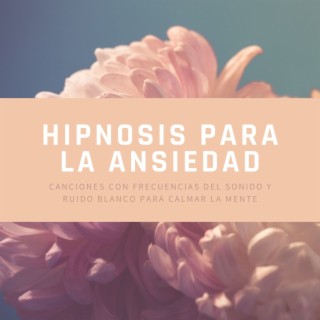 Hipnosis para la Ansiedad: Canciones con Frecuencias del Sonido y Ruido Blanco para Calmar la Mente