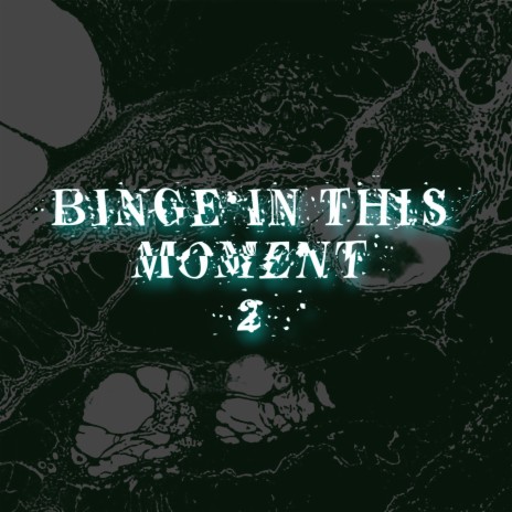 Binge In This Moment, Pt. 2 | Boomplay Music