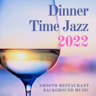 Dinner Time Jazz 2022: Smooth Restaurant Background Music
