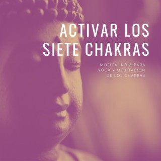 Activar los Siete Chakras: Música India para Yoga y Meditación de los Chakras