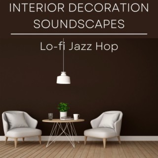 Interior Decoration Soundscapes: Amazing Lo-fi Jazz Hop that Wraps Your Home Spaces
