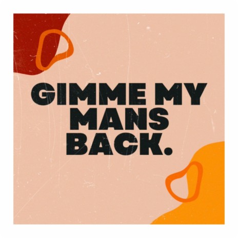 Gimme My Mans Back | Boomplay Music
