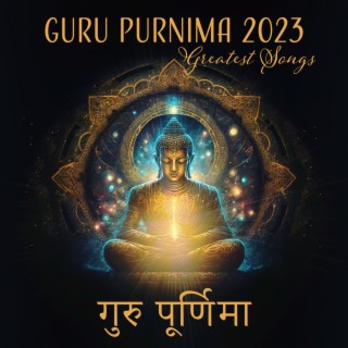 Guru Purnima 2023 Greatest Songs - गुरु पूर्णिमा (Music For Wisdom, Karma Yoga, Enlightenment)