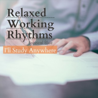 Relaxed Working Rhythms - I'll Study Anywhere