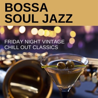 Bossa Soul Jazz: Friday Night Vintage Chill Out Classics