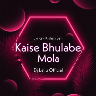 Kaise Bhulabe Mola