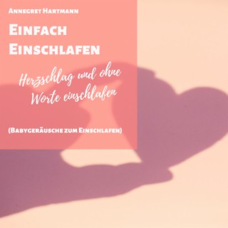 Einfach Einschlafen - Herzschlag und ohne Worte einschlafen (Babygeräusche zum Einschlafen)