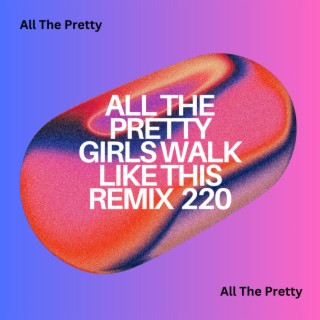 All The Pretty Girls Walk Like This Remix 220