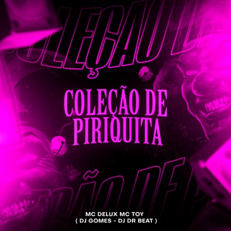 Coleção de Piriquita ft. Mc Toy, DJ DR Beat & DJ Gomes | Boomplay Music