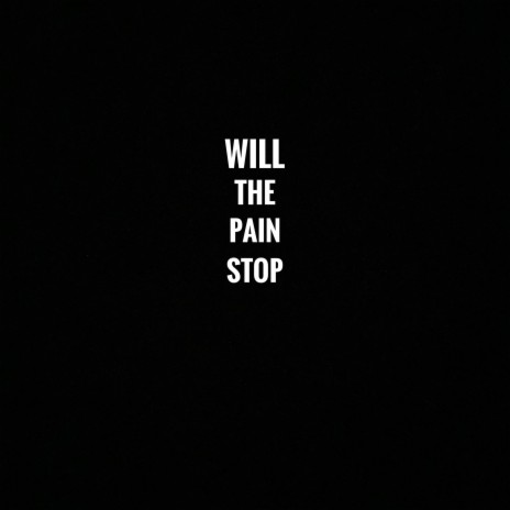 will the pain stop | Boomplay Music