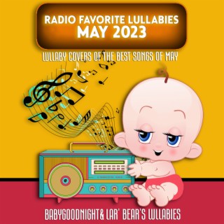 Radio Favorite Lullabies May 2023 (Lullaby Covers Of The Best Songs Of May)