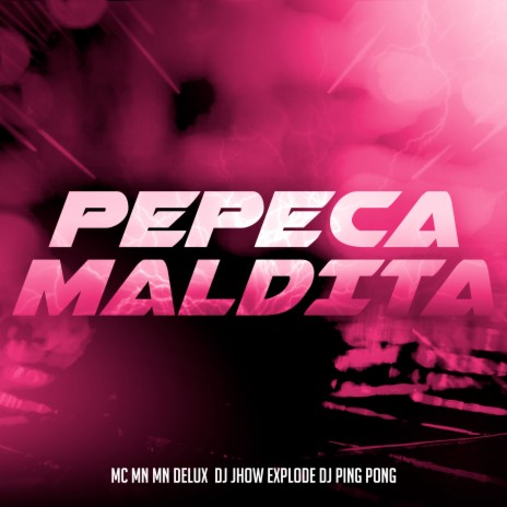 Pepeca Maldita ft. Mc Delux, Dj Jhow Explode & Dj Ping Pong | Boomplay Music