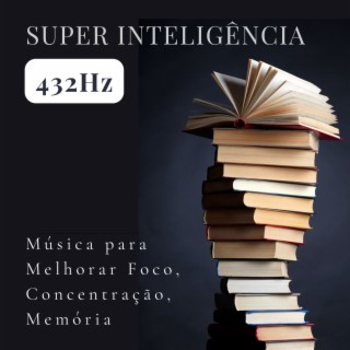 Super Inteligência 432Hz: Música para Melhorar Foco, Concentração, Memória