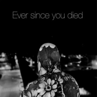 Ever since you died