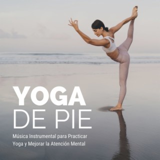 Yoga de Pie: Música Instrumental para Practicar Yoga y Mejorar la Atención Mental