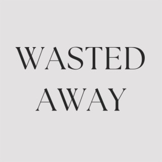 Wasted Away lyrics | Boomplay Music