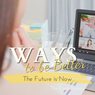 Ways to be Better - The Future is Now