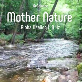 Mother Nature | Alpha Healing | 8 Hz