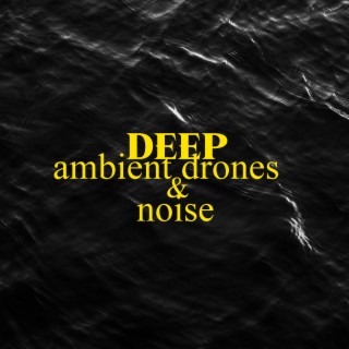 Deep : Ambient Drones & Noise