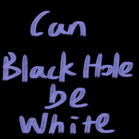 Can Black Hole be White | Boomplay Music