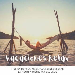 Vacaciones Relax: Música de Relajación para Desconectar la Mente y Disfrutar del Viaje