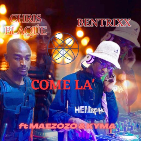 Come La' ft. CHRIS BLAQUE MAEZOZO & KYMA | Boomplay Music